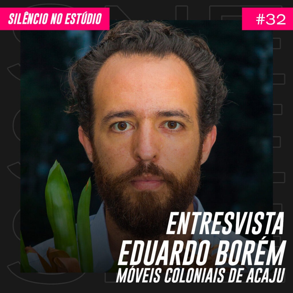 Episódio #32 – Entrevista – Eduardo Borém (Móveis Coloniais de Acaju, Artista e Designer)