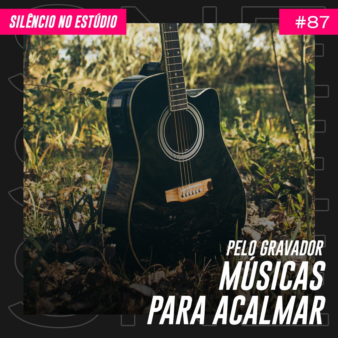 Episódio #87 – Pelo Gravador – Músicas para Acalmar