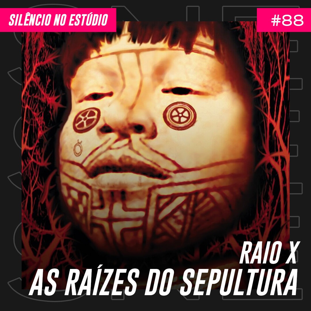 Episódio #88 – Raio X – As Raízes do Sepultura