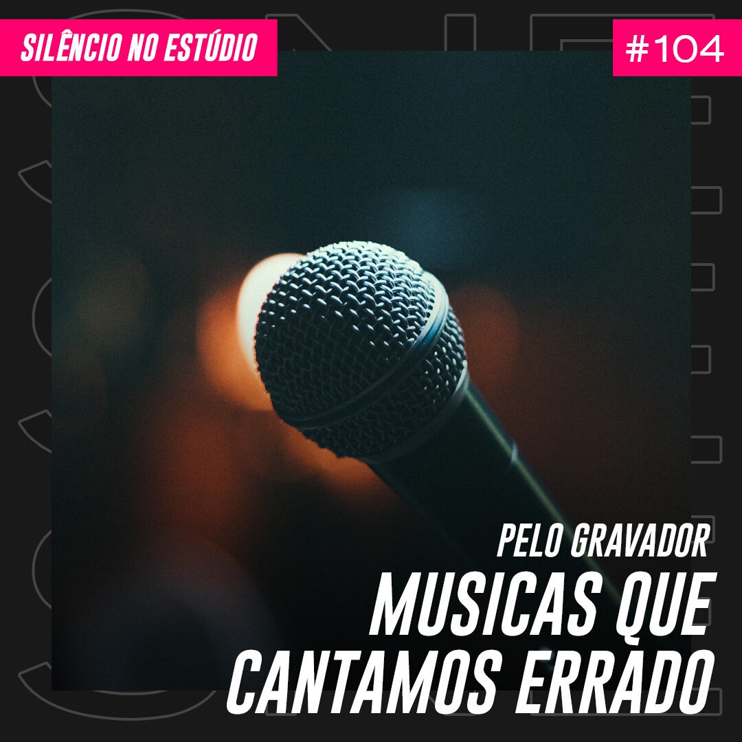 Episódio #104 – Pelo Gravador – Músicas Que Cantamos Errado