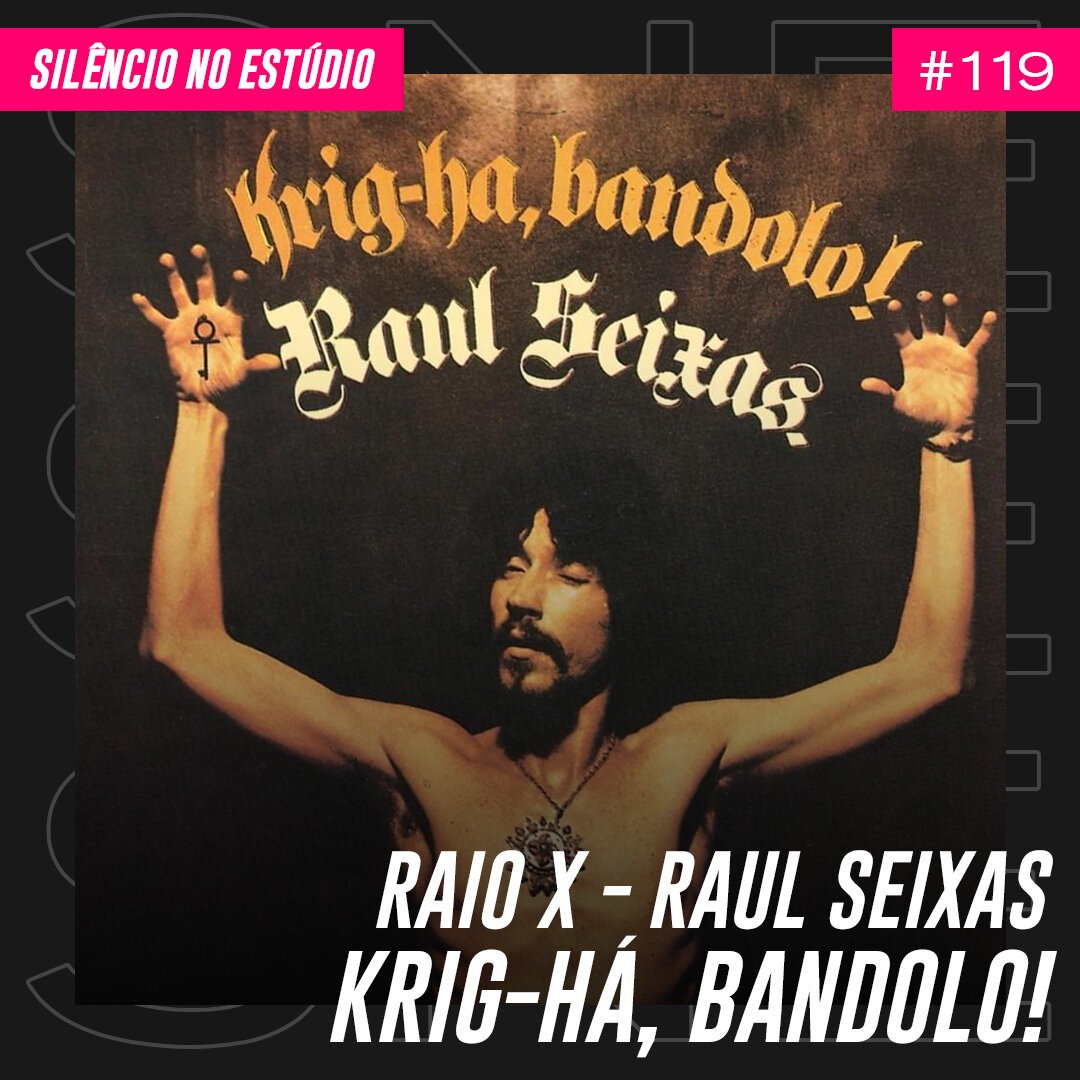 Episódio #119 – Raio X – Raul Seixas – Krig-Há, Bandolo!