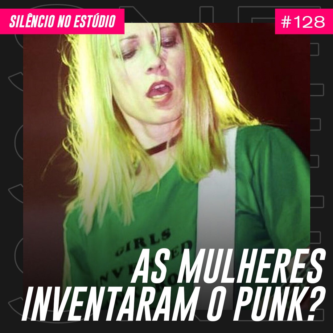 Episódio #128 – As Mulheres Inventaram o Punk? (Feat. Maria Caram)
