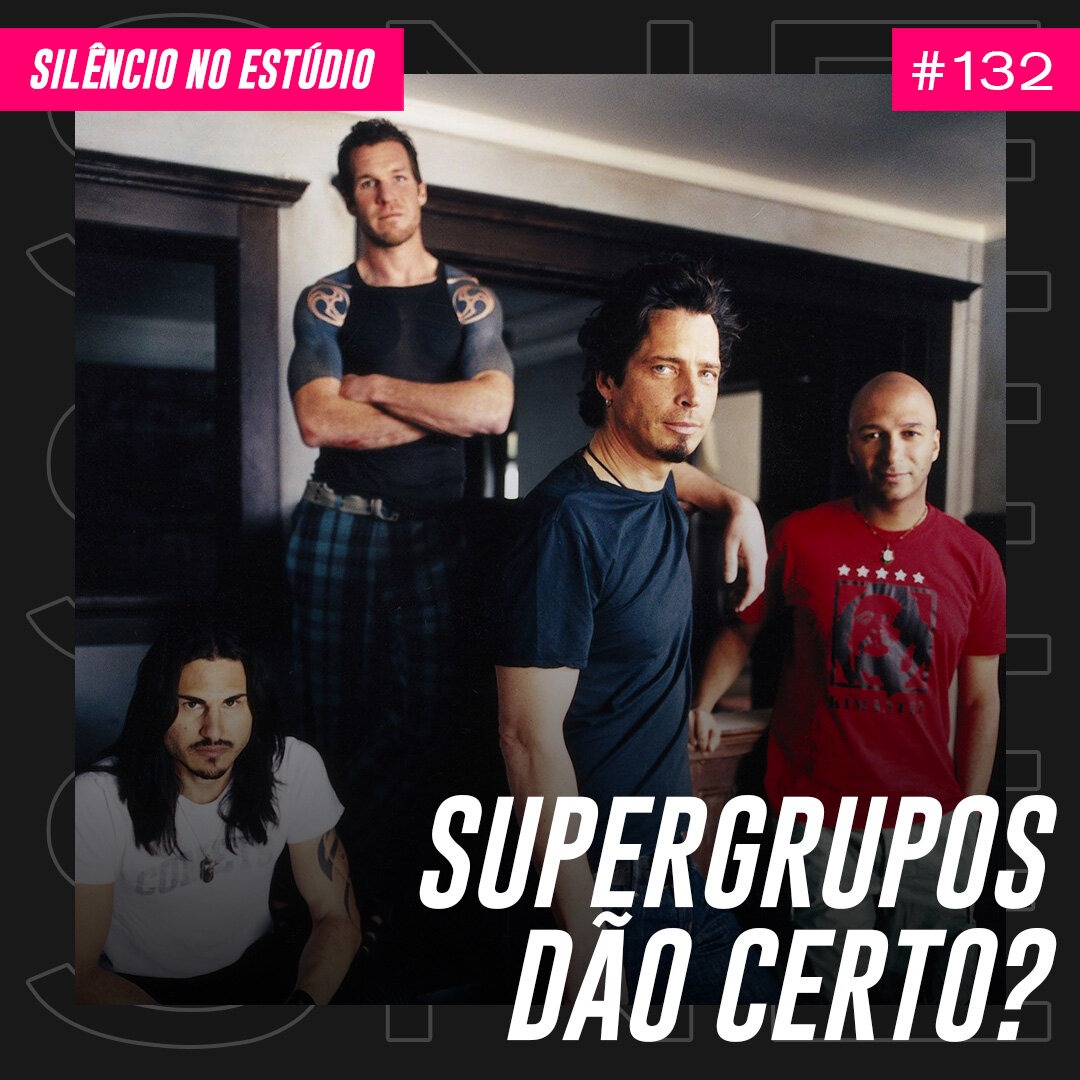 Episódio #132 – Supergrupos Dão Certo?