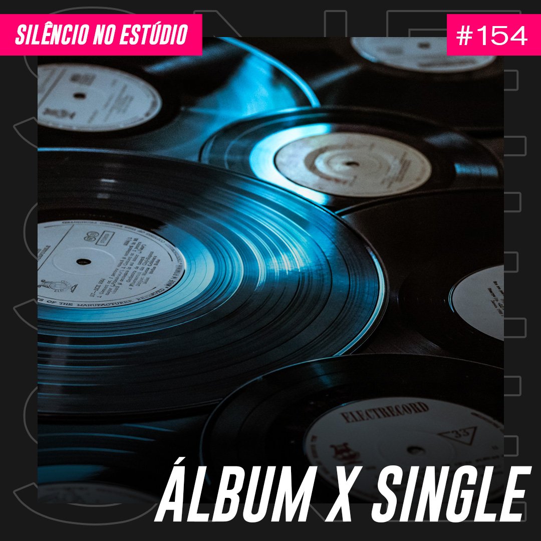 Episódio #154 – Álbum x Single