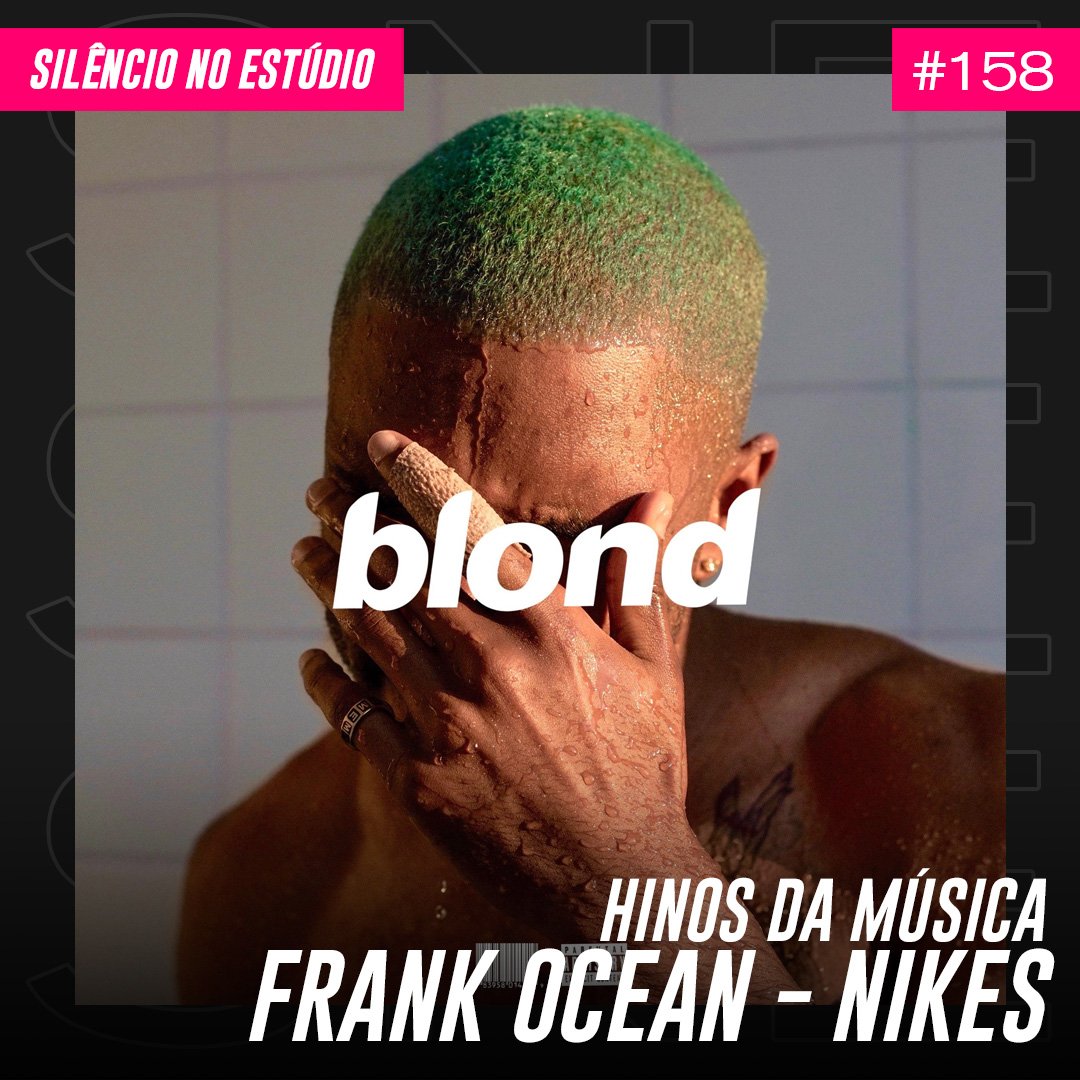 Episódio #158 – Hinos da Música – Frank Ocean – Nikes (Feat. Daniel Junqueira)