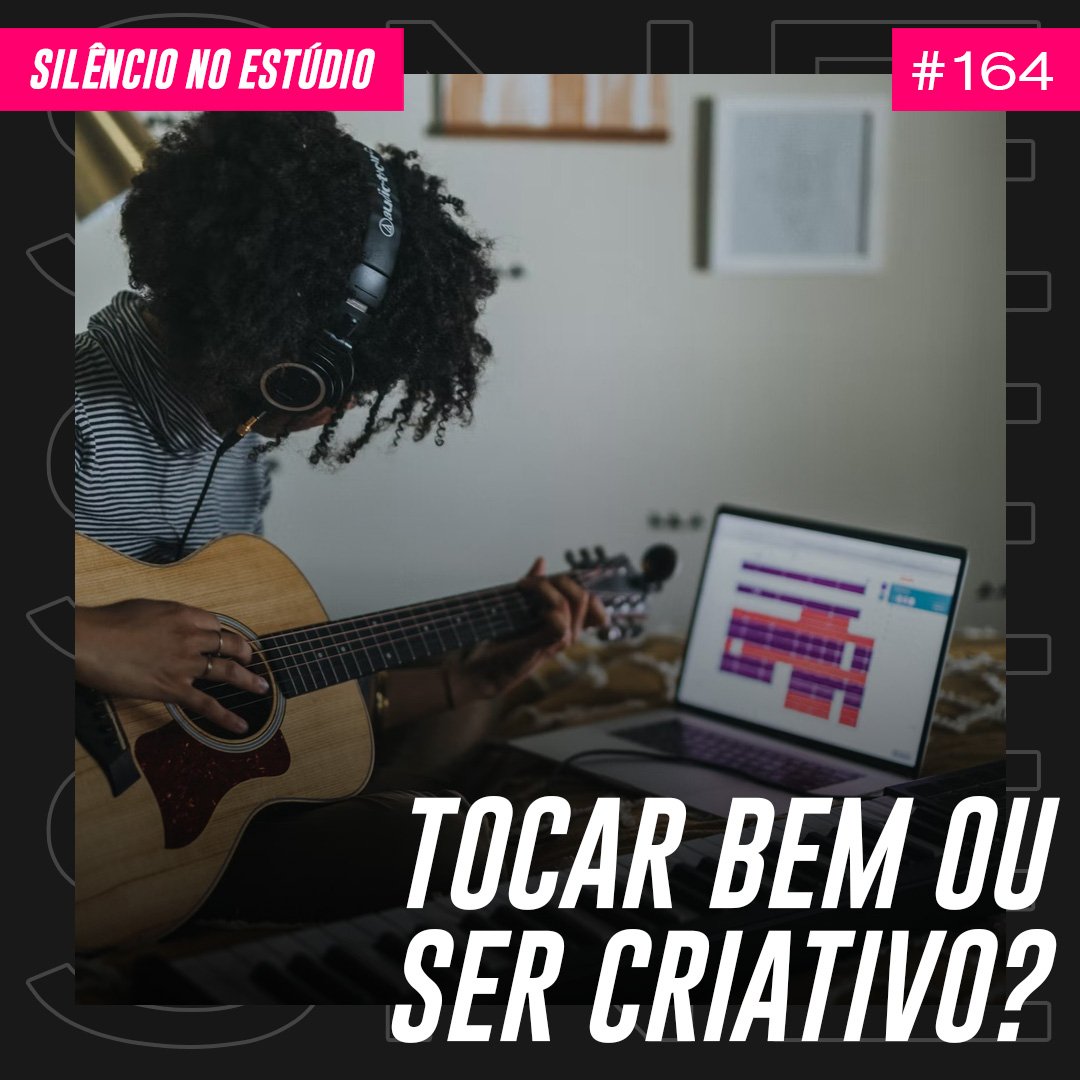 Episódio #164 – Tocar Bem ou Ser Criativo?